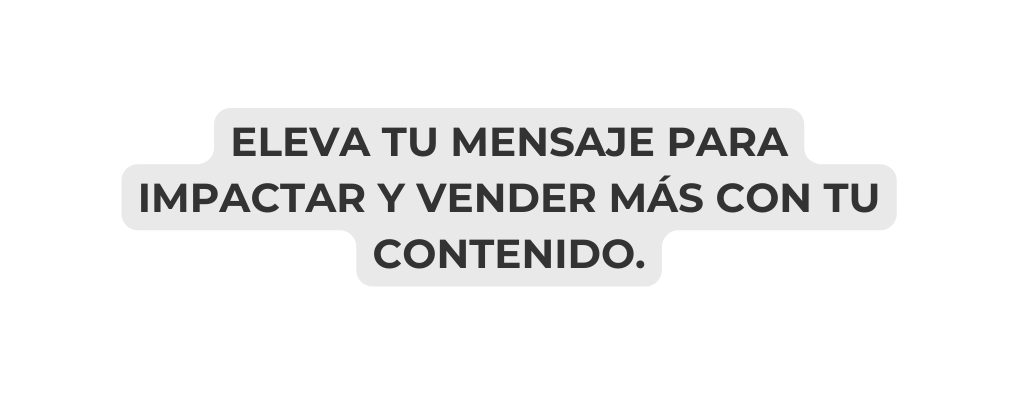Eleva tu Mensaje para Impactar y Vender Más con tu contenido